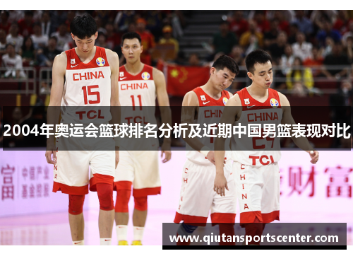 2004年奥运会篮球排名分析及近期中国男篮表现对比 2004年奥运会篮球排名分析及近期中国男篮表现对比